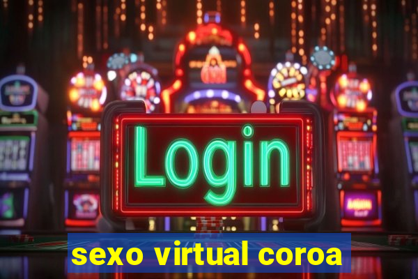 sexo virtual coroa